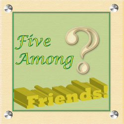 Five Among Friends – My First Week